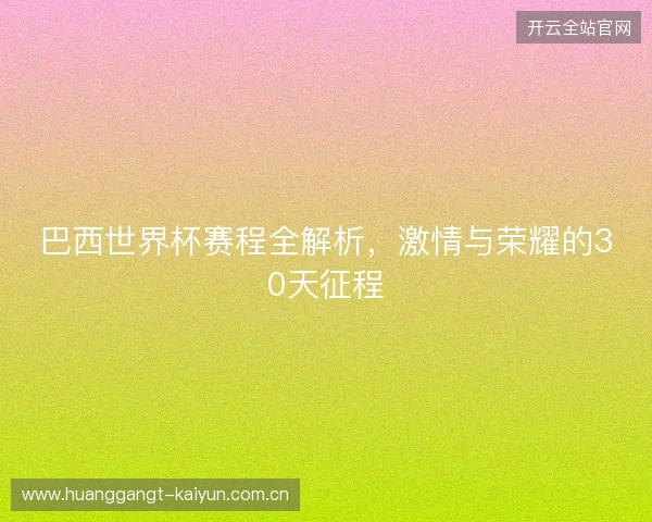 巴西世界杯赛程全解析，激情与荣耀的30天征程